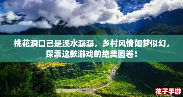 桃花洞口已是溪水潺潺，乡村风情如梦似幻，探索这款游戏的绝美画卷！