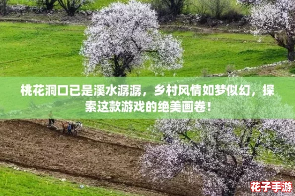 桃花洞口已是溪水潺潺，乡村风情如梦似幻，探索这款游戏的绝美画卷！