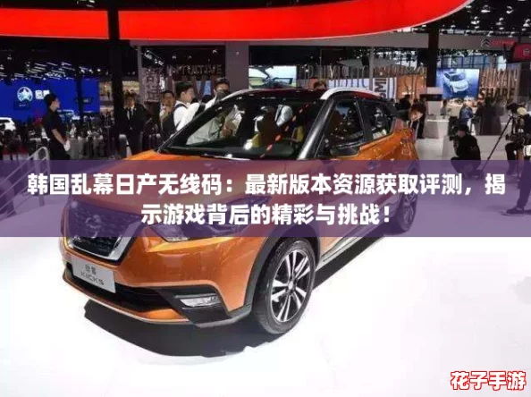 韩国乱幕日产无线码:最新版本资源获取评测,揭示游戏背后的精彩与挑战! 韩国乱幕日产无线码:最新版本资源获取评测,揭示游戏背后的精彩与挑战!