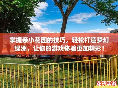 掌握亲小花园的技巧，轻松打造梦幻绿洲，让你的游戏体验更加精彩！