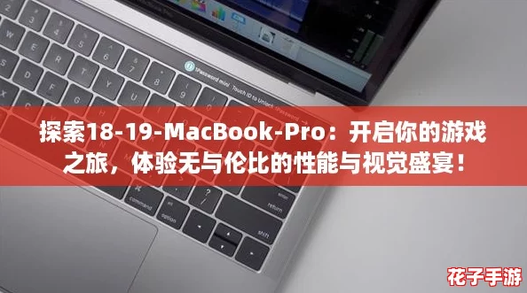 探索18-19-MacBook-Pro:开启你的游戏之旅,体验无与伦比的性能与视觉盛宴! 探索18-19-MacBook-Pro:开启你的游戏之旅,体验无与伦比的性能与视觉盛宴!