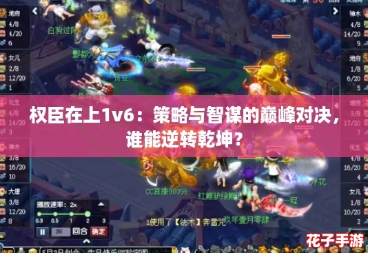 权臣在上1v6:策略与智谋的巅峰对决,谁能逆转乾坤? 权臣在上1v6:策略与智谋的巅峰对决,谁能逆转乾坤?