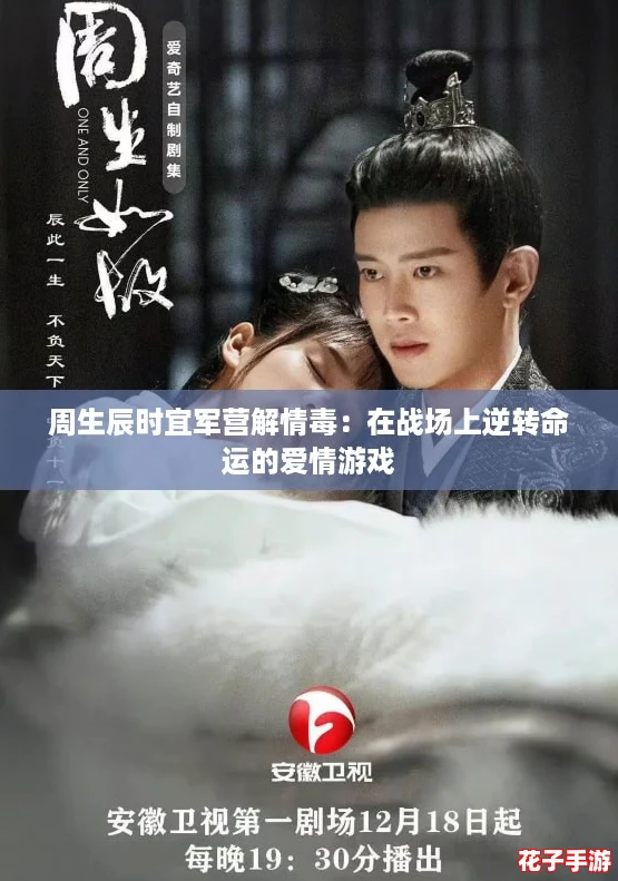 周生辰时宜军营解情毒：在战场上逆转命运的爱情游戏