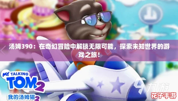 汤姆390：在奇幻冒险中解锁无限可能，探索未知世界的游戏之旅！