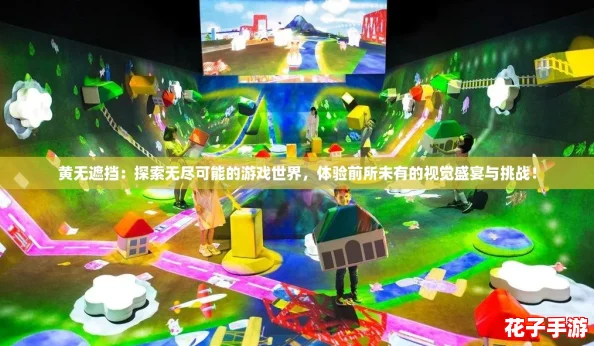 黄无遮挡：探索无尽可能的游戏世界，体验前所未有的视觉盛宴与挑战！