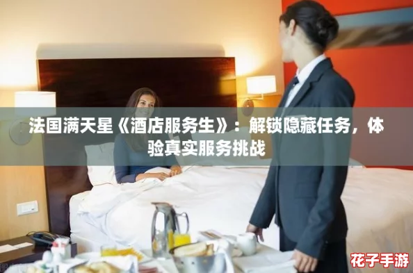 法国满天星《酒店服务生》：解锁隐藏任务，体验真实服务挑战