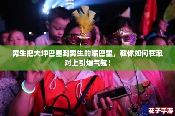 男生把大坤巴塞到男生的嘴巴里，教你如何在派对上引爆气氛！