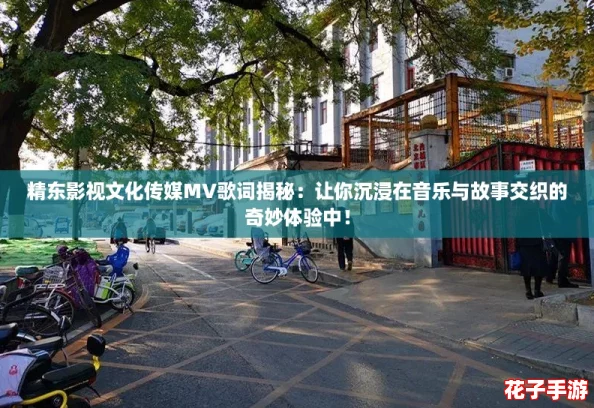 精东影视文化传媒MV歌词揭秘：让你沉浸在音乐与故事交织的奇妙体验中！