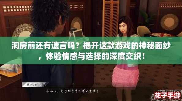 洞房前还有遗言吗？揭开这款游戏的神秘面纱，体验情感与选择的深度交织！
