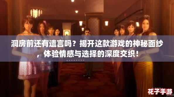洞房前还有遗言吗？揭开这款游戏的神秘面纱，体验情感与选择的深度交织！