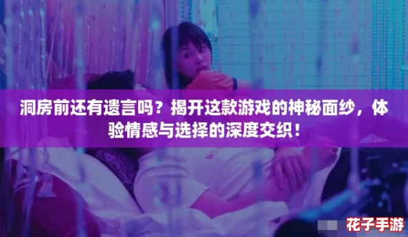 洞房前还有遗言吗？揭开这款游戏的神秘面纱，体验情感与选择的深度交织！