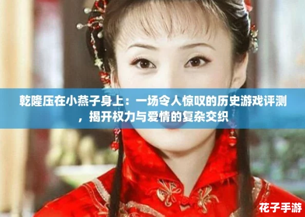 乾隆压在小燕子身上：一场令人惊叹的历史游戏评测，揭开权力与爱情的复杂交织