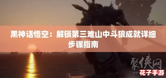 黑神话悟空：解锁第三难山中斗狼成就详细步骤指南