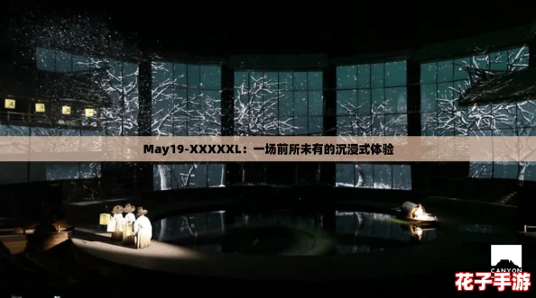 May19-XXXXXL：一场前所未有的沉浸式体验