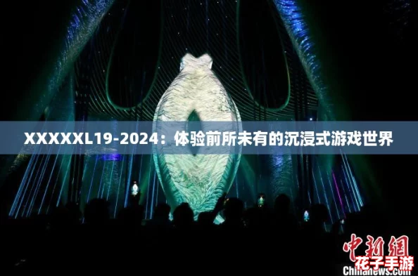 XXXXXL19-2024：体验前所未有的沉浸式游戏世界