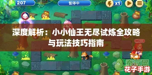 深度解析：小小仙王无尽试炼全攻略与玩法技巧指南