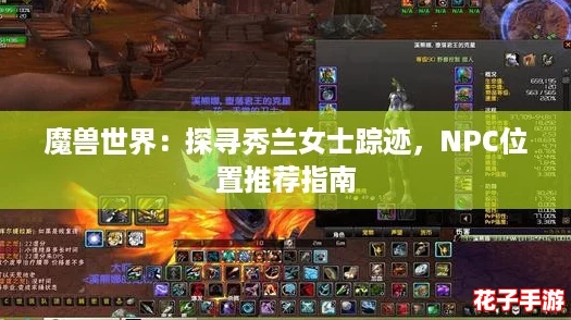 魔兽世界:探寻秀兰女士踪迹,NPC位置推荐指南 魔兽世界:探寻秀兰女士踪迹,NPC位置推荐指南