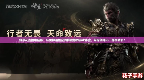 蝶恋花直播电脑版：与黑神话悟空同样震撼的游戏体验，带你领略不一样的精彩！