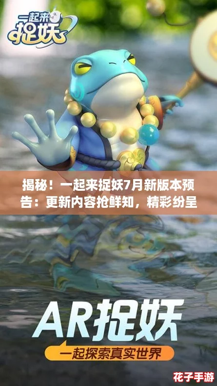 揭秘！一起来捉妖7月新版本预告：更新内容抢鲜知，精彩纷呈不容错过！