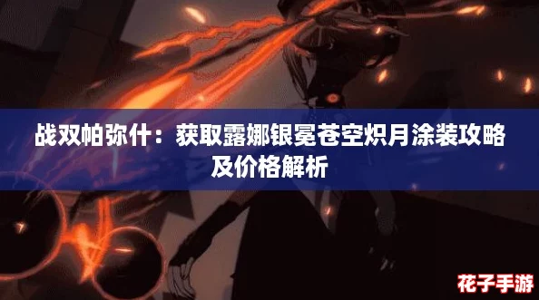 战双帕弥什：获取露娜银冕苍空炽月涂装攻略及价格解析
