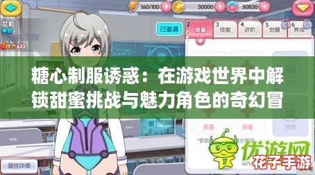 糖心制服诱惑:在游戏世界中解锁甜蜜挑战与魅力角色的奇幻冒险 糖心制服诱惑:在游戏世界中解锁甜蜜挑战与魅力角色的奇幻冒险
