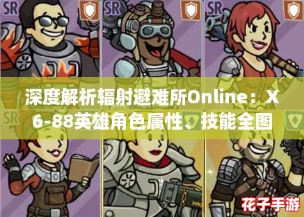 深度解析辐射避难所Online：X6-88英雄角色属性、技能全图鉴及实战评价