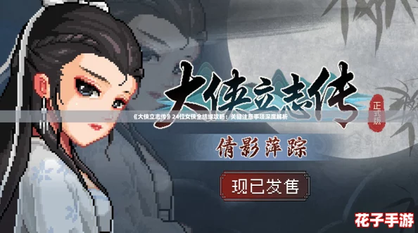 《大侠立志传》24位女侠全结缘攻略:关键注意事项深度解析 《大侠立志传》24位女侠全结缘攻略:关键注意事项深度解析