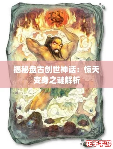 揭秘盘古创世神话：惊天变身之谜解析