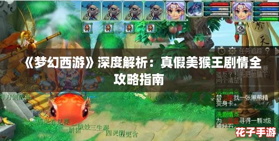 《梦幻西游》深度解析:真假美猴王剧情全攻略指南 《梦幻西游》深度解析:真假美猴王剧情全攻略指南