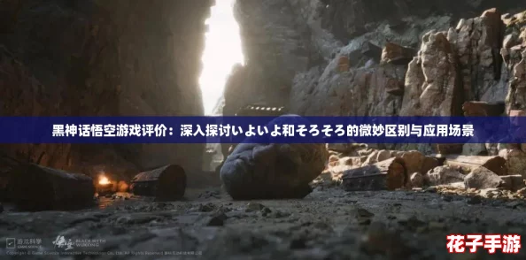 黑神话悟空游戏评价：深入探讨いよいよ和そろそろ的微妙区别与应用场景