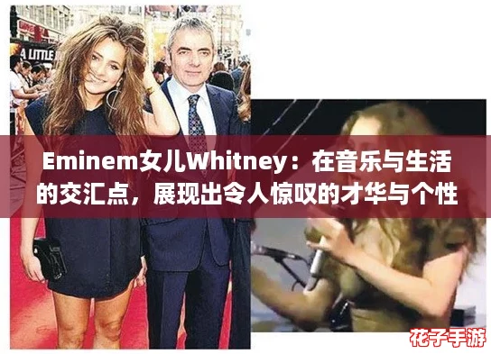 Eminem女儿Whitney：在音乐与生活的交汇点，展现出令人惊叹的才华与个性