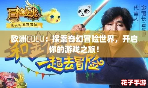 欧洲乄乄乄乄：探索奇幻冒险世界，开启你的游戏之旅！