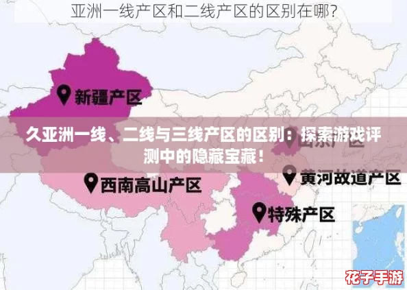 久亚洲一线、二线与三线产区的区别：探索游戏评测中的隐藏宝藏！