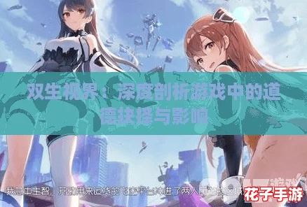 双生视界：深度剖析游戏中的道德抉择与影响