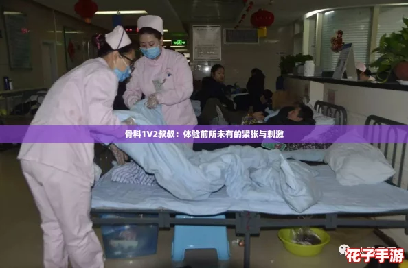 骨科1V2叔叔：体验前所未有的紧张与刺激