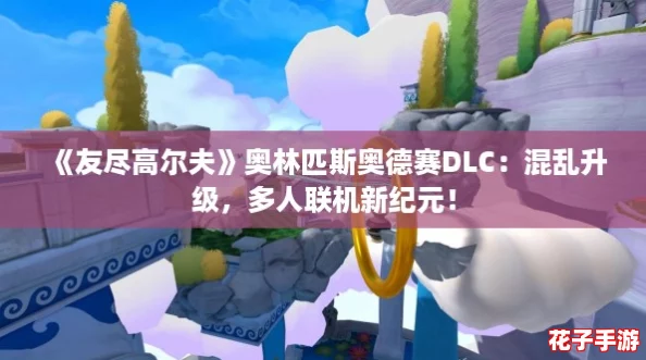 《友尽高尔夫》奥林匹斯奥德赛DLC：混乱升级，多人联机新纪元！