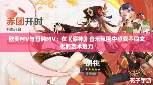 欧美MV与日韩MV：在《原神》音乐氛围中感受不同文化的艺术魅力