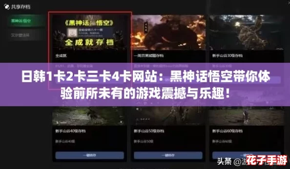 日韩1卡2卡三卡4卡网站：黑神话悟空带你体验前所未有的游戏震撼与乐趣！
