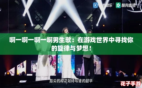 啊一啊一啊一啊男生歌：在游戏世界中寻找你的旋律与梦想！