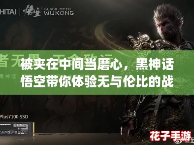被夹在中间当磨心，黑神话悟空带你体验无与伦比的战斗快感与深刻故事！