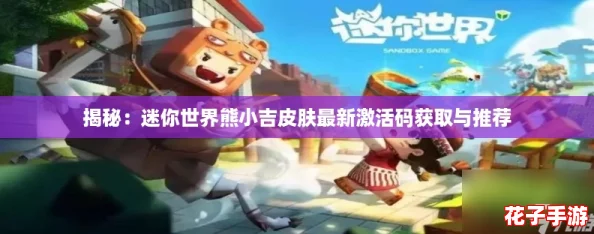 揭秘：迷你世界熊小吉皮肤最新激活码获取与推荐