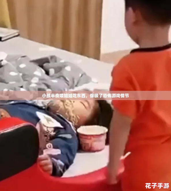 小孩半夜喂姐姐吃东西,像极了恐怖游戏情节 小孩半夜喂姐姐吃东西,像极了恐怖游戏情节
