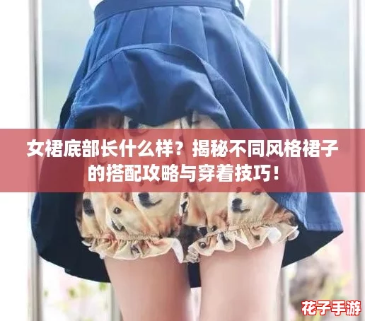女裙底部长什么样？揭秘不同风格裙子的搭配攻略与穿着技巧！