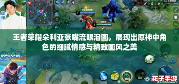 王者荣耀朵利亚张嘴流眼泪图，展现出原神中角色的细腻情感与精致画风之美