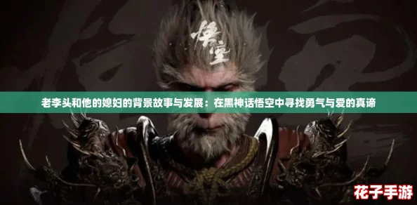 老李头和他的媳妇的背景故事与发展：在黑神话悟空中寻找勇气与爱的真谛