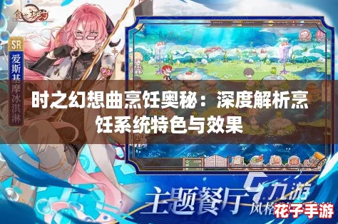 时之幻想曲烹饪奥秘：深度解析烹饪系统特色与效果