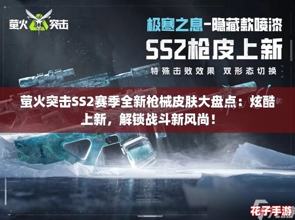 萤火突击SS2赛季全新枪械皮肤大盘点:炫酷上新,解锁战斗新风尚! 萤火突击SS2赛季全新枪械皮肤大盘点:炫酷上新,解锁战斗新风尚!