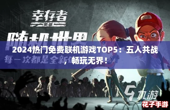 2024热门免费联机游戏TOP5：五人共战，畅玩无界！