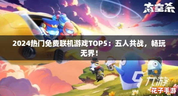 2024热门免费联机游戏TOP5：五人共战，畅玩无界！