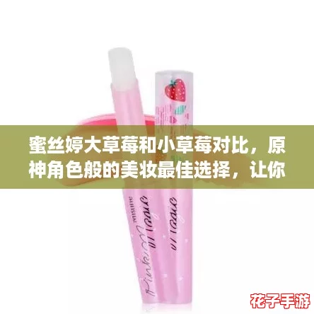 蜜丝婷大草莓和小草莓对比，原神角色般的美妆最佳选择，让你焕发光彩！